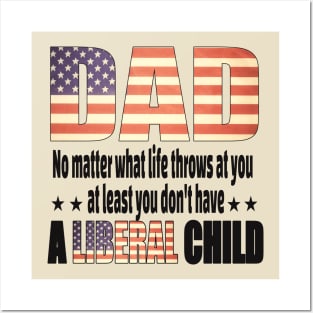 Dad No matter what life throws at you..at least you dont have a liberal child.. Posters and Art